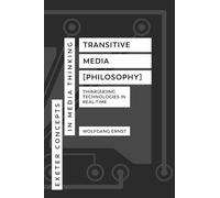 Transitive Media [Philosophy]: Think(er)ing Technologies in Real-Time (Exeter Concepts in Media Thinking)