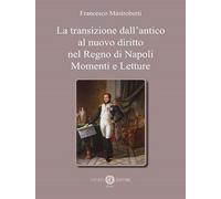 La transizione dall'antico al nuovo diritto nel Regno di Napoli. Momenti e letture