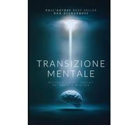 Transizione Mentale: Allineare i Propri Pensieri Per Una Vita Migliore