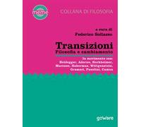 Transizioni. Filosofia e cambiamento. In movimento con: Heidegger, Adorno, Horkheimer, Marcuse, Habermas, Wittgenstein, Gramsci, Pasolini, Camus