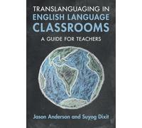 Translanguaging in English Language Classrooms: A Guide for Teachers