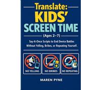 Translate: Kids’ Screen Time (Ages 2-7): Say-It-Once Scripts to End Device Battles Without Yelling, Bribes, or Repeating Yourself