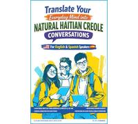 TRANSLATE YOUR EVERYDAY MIND INTO NATURAL HAITIAN CREOLE: For English & Spanish Speakers