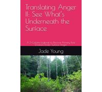 Translating Anger II: See What’s Underneath the Surface: A 3-Column Logbook to Discover Primary Root Emotions Under Surface Anger