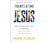Translating Jesus: How to Share Your Faith in Language Today's Culture Can Under
