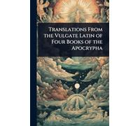 Translations From the Vulgate Latin of Four Books of the Apocrypha