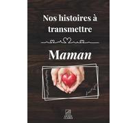 Transmets-moi ton histoire, Maman: Un carnet de souvenirs à offrir à sa mère pour lui permettre de raconter sa vie, ses combats et l’amour qu’elle transmet