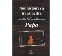 Transmets moi ton histoire papa: Un carnet de souvenirs à offrir à son père pour lui permettre de raconter sa vie, ses choix et l’amour qu’il offre à sa manière