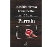 Transmets moi ton histoire parrain: Un carnet de souvenirs à offrir pour inviter à raconter sa vie, son rôle et les liens qui vous unissent