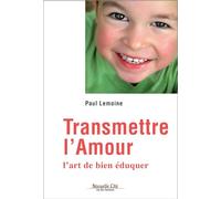 Transmettre l'amour: L'art de bien éduquer