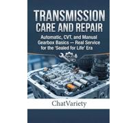 Transmission Care and Repair: Automatic, CVT, and Manual Gearbox Basics - Real Service for the 'Sealed for Life' Era