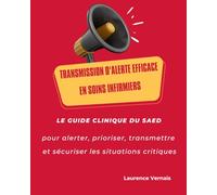 Transmission d’alerte efficace en soins infirmiers: Le guide clinique du SAED pour alerter, prioriser, transmettre et sécuriser les situations critiques