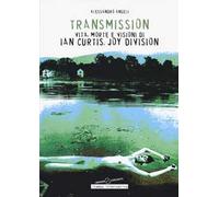 Transmission. Vita, morte e visioni di Ian Curtis, Joy Division