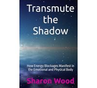 Transmute the Shadow: How Energy Blockages Manifest in the Emotional and Physical Body