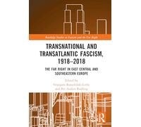 Transnational and Transatlantic Fascism, 1918-2018: The Far Right in East Central and Southeastern Europe