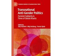 Transnational Anti-Gender Politics: Feminist Solidarity in Times of Global Attacks