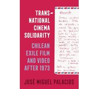 Transnational Cinema Solidarity: Chilean Exile Film and Video after 1973