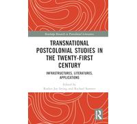 Transnational Postcolonial Studies in the Twenty-First Century: Infrastructures, Literatures, Applications