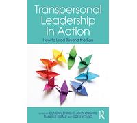 Transpersonal Leadership in Action: How to Lead Beyond the Ego