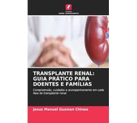 TRANSPLANTE RENAL: GUIA PRÁTICO PARA DOENTES E FAMÍLIAS: Compreensão, cuidados e acompanhamento em cada fase do transplante renal