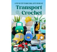 Transport Crochet: A Step-by-Step to Make Small Gifts for Big Joy