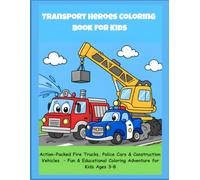 Transport Heroes Coloring Book for Kids: Action-Packed Fire Trucks, Police Cars & Construction Vehicles - Fun & Educational Coloring Adventure for Kids Ages 3-8