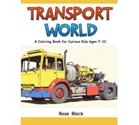 Transport World: A Coloring Book for Curious Kids Ages 7-12
