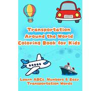 Transportation Around the World Coloring Book for Kids: Learn ABCs, Numbers & Easy Transportation Words