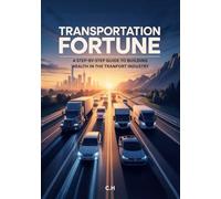 Transportation Fortune: A Step-by-Step Guide to Building Wealth in the Transport Industry