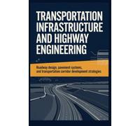 TRANSPORTATION INFRASTRUCTURE AND HIGHWAY ENGINEERING: Roadway Design Pavement Systems and Transportation Corridor Development Strategies