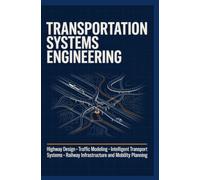 TRANSPORTATION SYSTEMS ENGINEERING: Highway Design Traffic Modeling Intelligent Transport Systems Railway Infrastructure and Mobility Planning