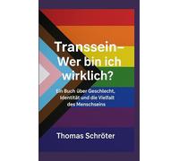 Transsein Wer bin ich wirklich?: Transidentität verstehen, respektieren, begleiten Ein Buch über Geschlecht, Identität und die Vielfalt des Menschseins