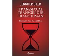 Transsexual Transgender Transhuman: Dispatches from the 11th Hour