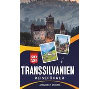 TRANSSILVANIEN Reiseführer 2026: Entdecken Sie mittelalterliche Städte, Karpatenlandschaften, historische Burgen, lokale Traditionen und praktische Tipps für Ihre Rumänien-Reise