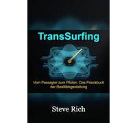 TransSurfing: Vom Passagier zum Piloten. Das Praxisbuch der Realitätsgestaltung