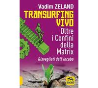 Libri Vadim Zeland - Transurfing Vivo. Oltre I Confini Della Matrix. Risvegliati