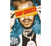 Trap ebbasta. La musica delle nuove generazioni spiegata a tutti