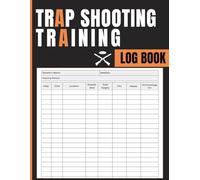 Trap Shooting Training Log Book: Practice Tracker to Log Rounds, Shot Results, Hit Ratios, Range Conditions, and Skill Progress for Clay Target Shooters