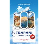 TRAPANI TRAVEL GUIDE 2026: Discover Top Attractions, Coastal Adventures, Island Excursions, Authentic Sicilian Cuisine, and the Perfect Vacation Itinerary