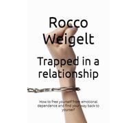 Trapped in a relationship: How to free yourself from emotional dependence and find your way back to yourself