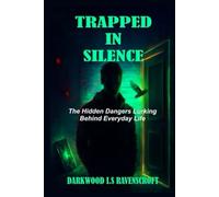 TRAPPED IN SILENCE: The Hidden Dangers Lurking Behind Everyday Life: A Story Of Haunting Technology, Unseen Forces, And Psychological Terror