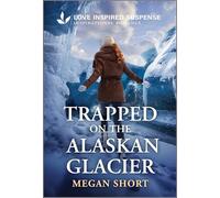 Trapped on the Alaskan Glacier: A Love Inspired Witness Protection Romance