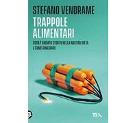 Trappole alimentari. Cosa è andato storto nella nostra dieta e come rimediare
