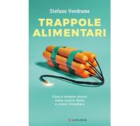 Trappole alimentari. Cosa è andato storto nella nostra dieta e come rimediare