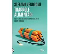 Trappole alimentari. Cosa è andato storto nella nostra dieta e come rimediare