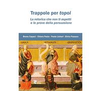 Trappole per topoi. La retorica che non ti aspetti e le prove della persuasione