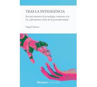 Tras la inteligencia: Por qué amamos la tecnología, tememos a la inteligencia artificial y afrontamos el fin de la posmodernidad