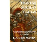 Tras las águilas caídas: (Novela histórica). Un hombre contra el fin del Imperio. Roma sangra, la frontera arde. Lectores de 14 a 18 años.