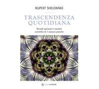 Trascendenza quotidiana. Risvolti spirituali e riscontri scientifici di 7 comuni pratiche