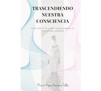TRASCENDIENDO NUESTRA CONSCIENCIA: Guia practica para transformar tu vida desde adentro